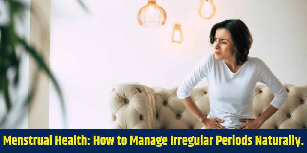 Menstrual Health: How to Manage Irregular Periods Naturally.