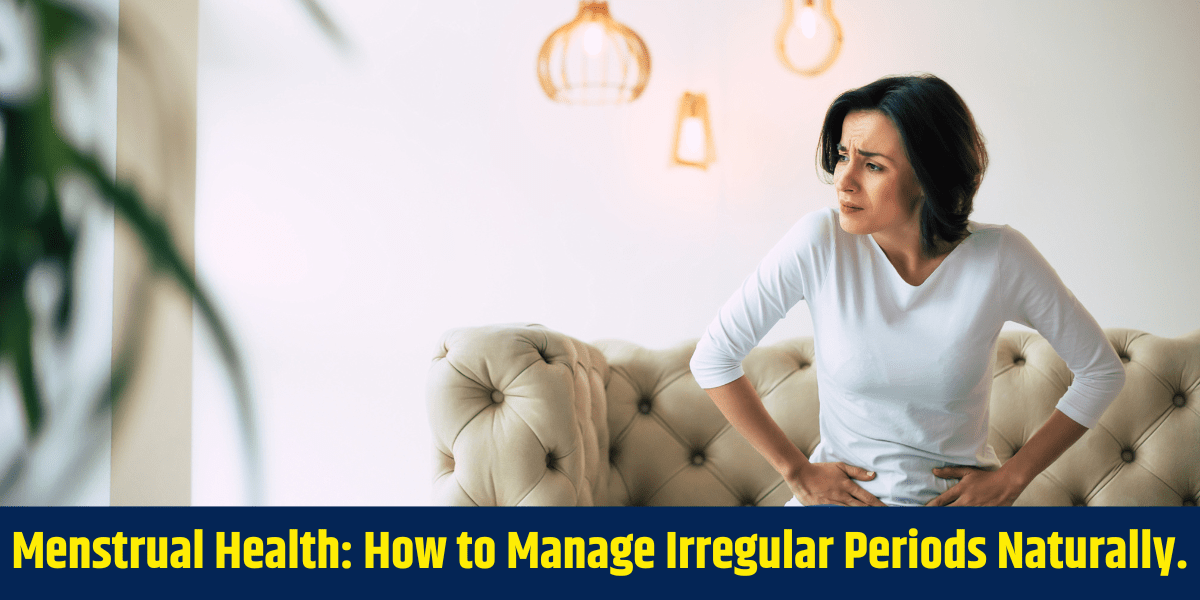 Menstrual Health: How to Manage Irregular Periods Naturally.