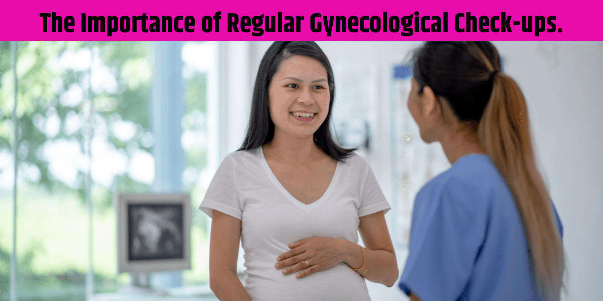 The Importance of Regular Gynecological Check-ups.