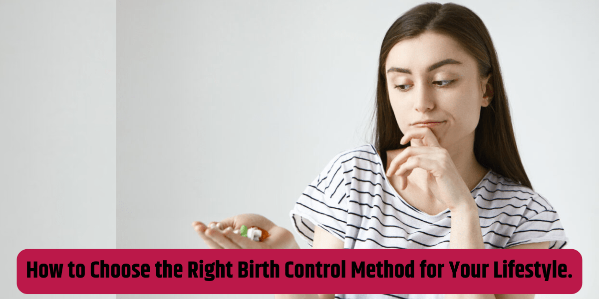 How to Choose the Right Birth Control Method for Your Lifestyle.
